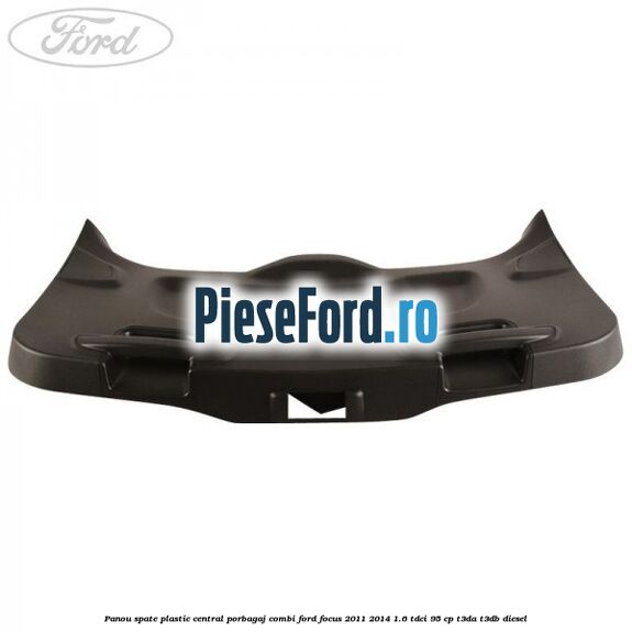 Panou spate plastic central porbagaj combi Ford Focus 2011-2014 1.6 TDCi 95 cp T3DA, T3DB diesel