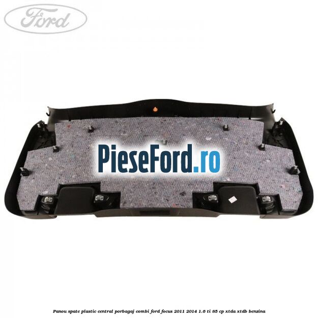 Panou spate plastic central porbagaj combi Ford Focus 2011-2014 1.6 Ti 85 cp XTDA, XTDB benzina