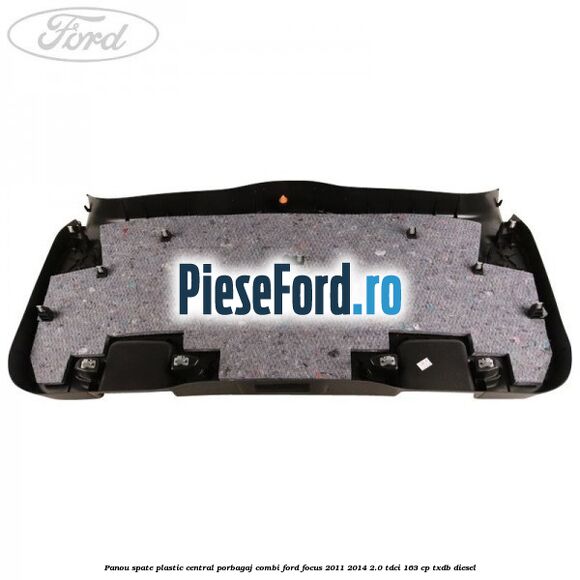 Panou spate plastic central porbagaj combi Ford Focus 2011-2014 2.0 TDCi 163 cp TXDB diesel