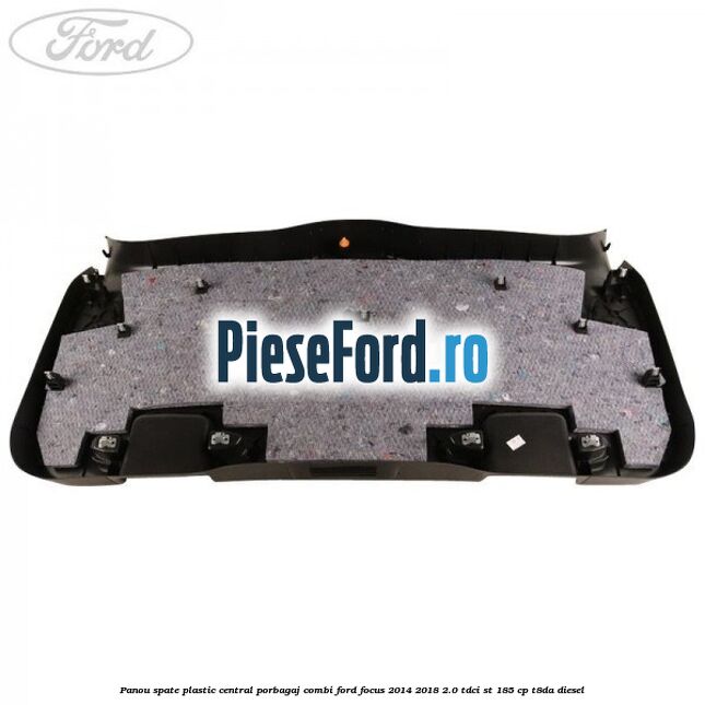 Panou spate plastic central porbagaj combi Ford Focus 2014-2018 2.0 TDCi ST 185 cp T8DA diesel