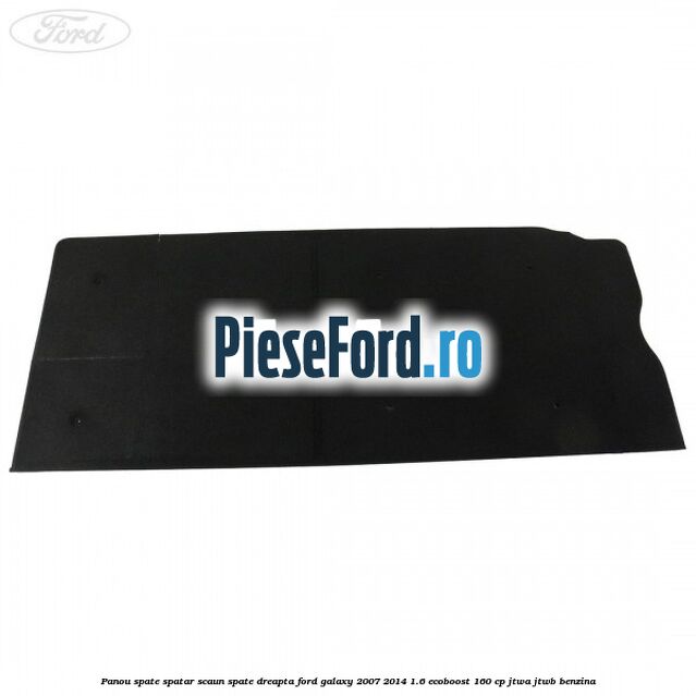 Panou spate spatar scaun spate dreapta Ford Galaxy 2007-2014 1.6 EcoBoost 160 cp JTWA, JTWB benzina