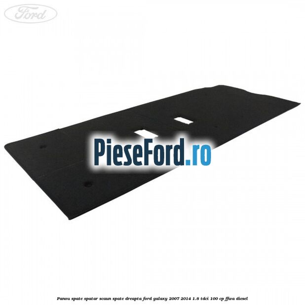 Panou spate spatar scaun spate dreapta Ford Galaxy 2007-2014 1.8 TDCi 100 cp Panou spate spatar scaun spate dreapta Ford Galaxy 2007-2014 1.8 TDCi 100 cp FFWA diesel