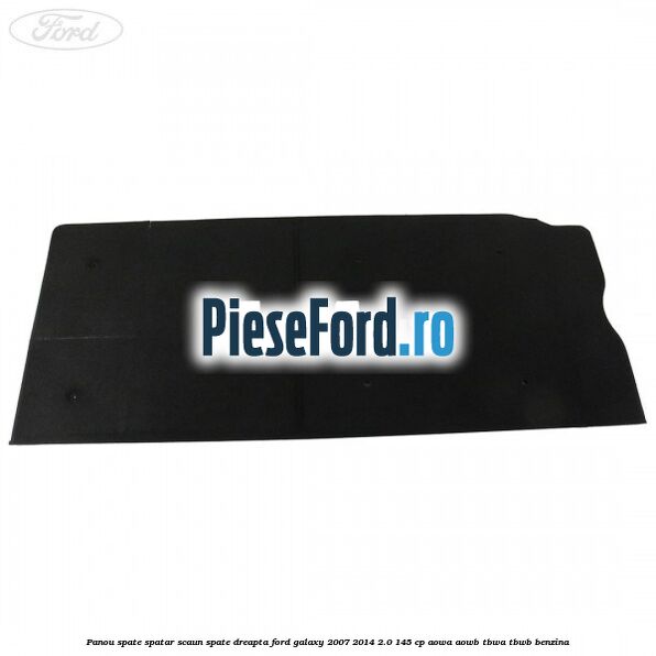 Panou spate spatar scaun spate dreapta Ford Galaxy 2007-2014 2.0 145 cp Panou spate spatar scaun spate dreapta Ford Galaxy 2007-2014 2.0 145 cp AOWA, AOWB, TBWA, TBWB benzina