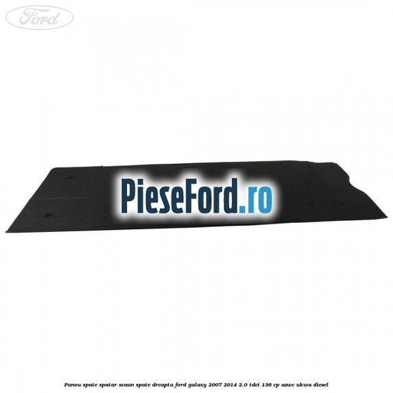 Panou spate spatar scaun spate dreapta Ford Galaxy 2007-2014 2.0 TDCi 136 cp Panou spate spatar scaun spate dreapta Ford Galaxy 2007-2014 2.0 TDCi 136 cp AZWC, UKWA diesel