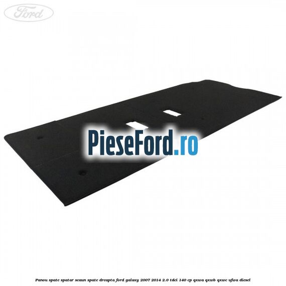 Panou spate spatar scaun spate dreapta Ford Galaxy 2007-2014 2.0 TDCi 140 cp Panou spate spatar scaun spate dreapta Ford Galaxy 2007-2014 2.0 TDCi 140 cp QXWA, QXWB, QXWC, UFWA diesel