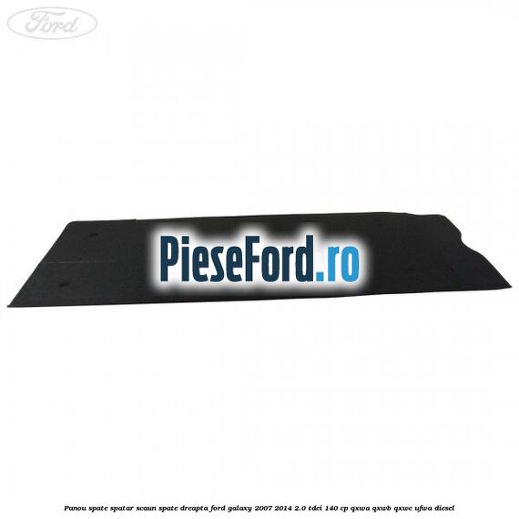 Panou spate spatar scaun spate dreapta Ford Galaxy 2007-2014 2.0 TDCi 140 cp Panou spate spatar scaun spate dreapta Ford Galaxy 2007-2014 2.0 TDCi 140 cp QXWA, QXWB, QXWC, UFWA diesel