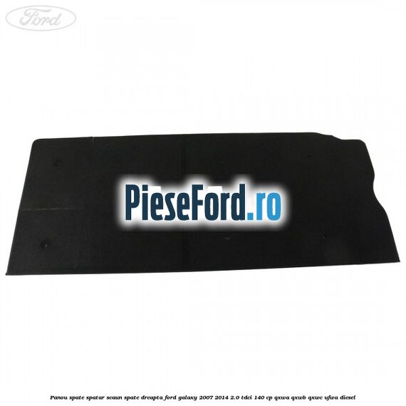 Panou spate spatar scaun spate dreapta Ford Galaxy 2007-2014 2.0 TDCi 140 cp Panou spate spatar scaun spate dreapta Ford Galaxy 2007-2014 2.0 TDCi 140 cp QXWA, QXWB, QXWC, UFWA diesel