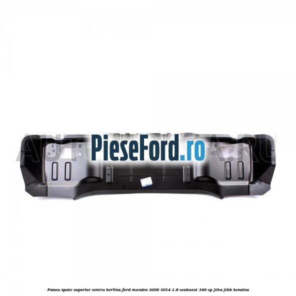 Panou spate superior centru berlina Ford Mondeo 2008-2014 1.6 EcoBoost 160 cp JTBA, JTBB benzina
