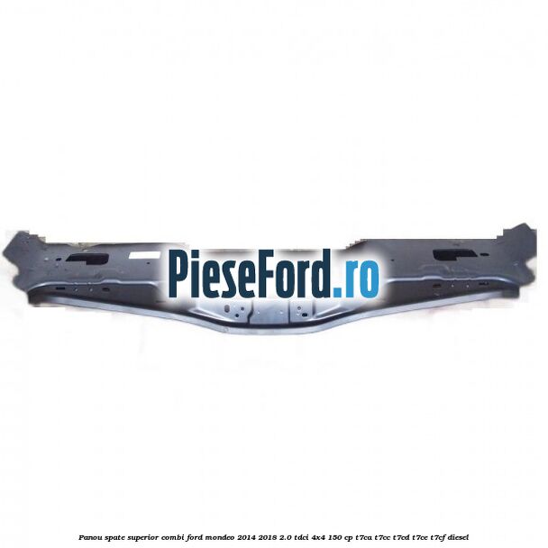 Panou spate superior combi Ford Mondeo 2014-2018 2.0 TDCi 4x4 150 cp T7CA, T7CC, T7CD, T7CE, T7CF diesel