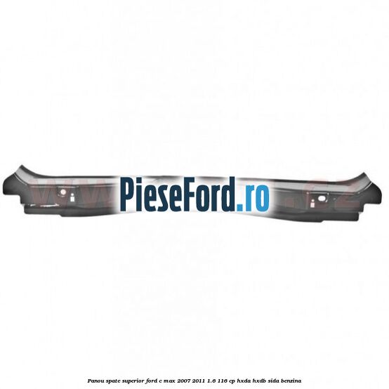 Panou spate superior Ford C-Max 2007-2011 1.6 116 cp HXDA, HXDB, SIDA benzina