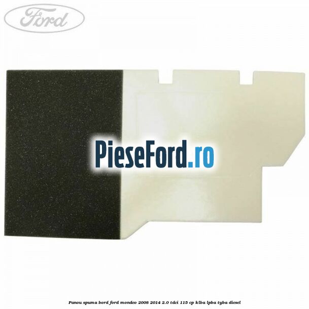 Panou spuma bord Ford Mondeo 2008-2014 2.0 TDCi 115 cp Panou spuma bord Ford Mondeo 2008-2014 2.0 TDCi 115 cp KLBA, LPBA, TYBA diesel