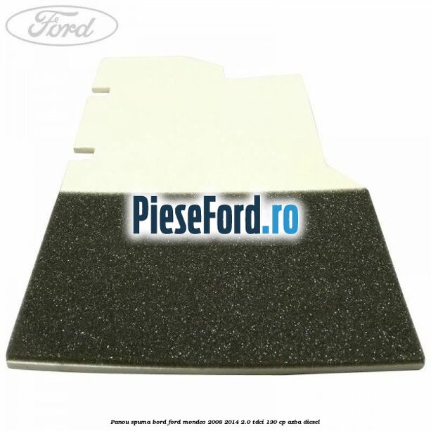 Panou spuma bord Ford Mondeo 2008-2014 2.0 TDCi 130 cp AZBA diesel