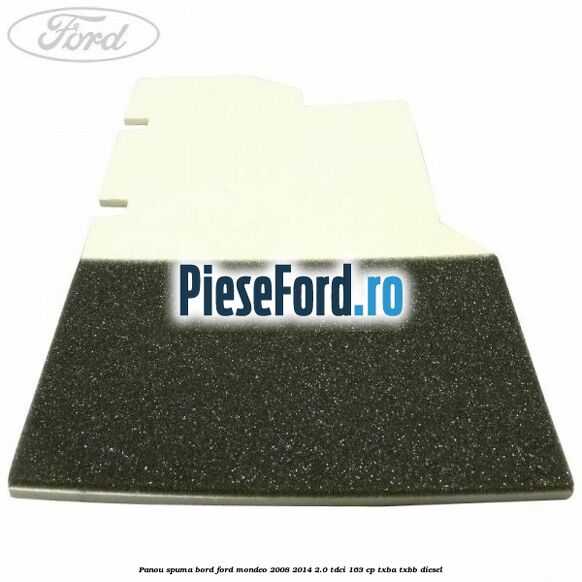 Panou spuma bord Ford Mondeo 2008-2014 2.0 TDCi 163 cp TXBA, TXBB diesel