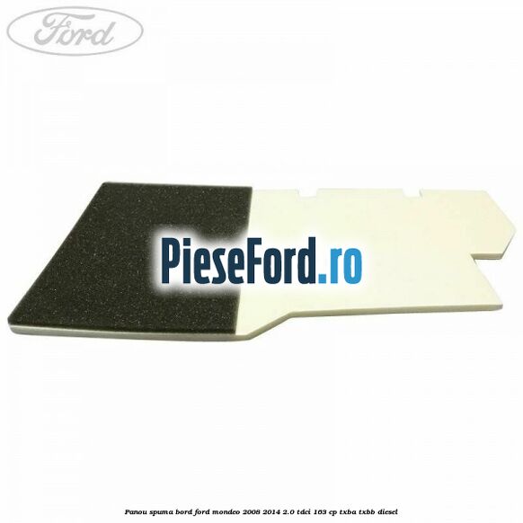 Panou spuma bord Ford Mondeo 2008-2014 2.0 TDCi 163 cp TXBA, TXBB diesel