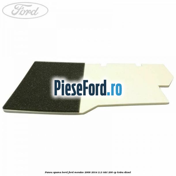 Panou spuma bord Ford Mondeo 2008-2014 2.2 TDCi 200 cp KNBA diesel