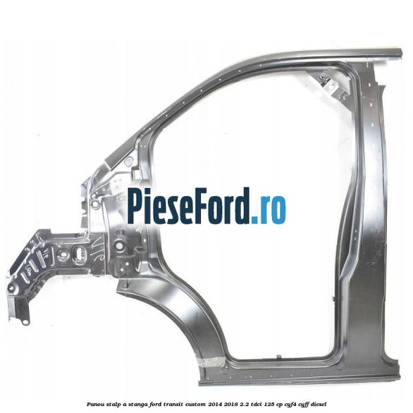 Panou stalp A stanga Ford Transit Custom 2014-2018 2.2 TDCi 125 cp CYF4, CYFF diesel