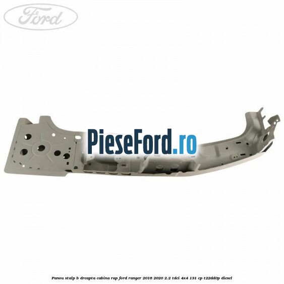 Panou stalp B dreapta cabina RAP Ford Ranger 2016-2020 2.2 TDCi 4x4 131 cp Panou stalp B dreapta cabina RAP Ford Ranger 2016-2020 2.2 TDCi 4x4 131 cp T22DD0P diesel