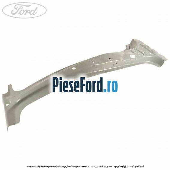 Panou stalp B dreapta cabina RAP Ford Ranger 2016-2020 2.2 TDCi 4x4 160 cp Panou stalp B dreapta cabina RAP Ford Ranger 2016-2020 2.2 TDCi 4x4 160 cp GBVAJQJ, T22DD0P diesel