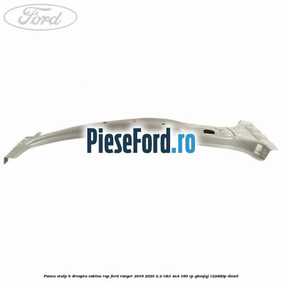 Panou stalp B dreapta cabina RAP Ford Ranger 2016-2020 2.2 TDCi 4x4 160 cp Panou stalp B dreapta cabina RAP Ford Ranger 2016-2020 2.2 TDCi 4x4 160 cp GBVAJQJ, T22DD0P diesel