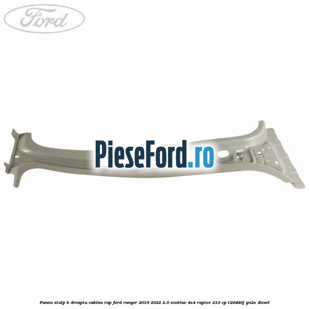 Panou stalp B dreapta cabina RAP Ford Ranger 2019-2022 2.0 EcoBlue 4x4 Raptor 213 cp T20DD0J, YN2X diesel