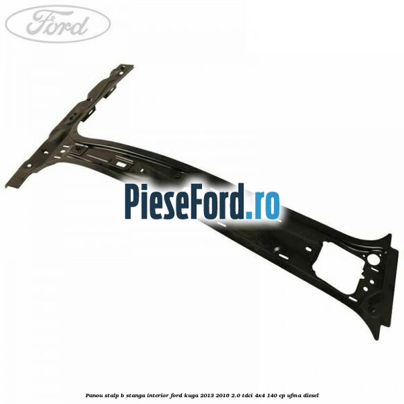 Panou stalp B stanga interior Ford Kuga 2013-2016 2.0 TDCi 4x4 140 cp UFMA diesel