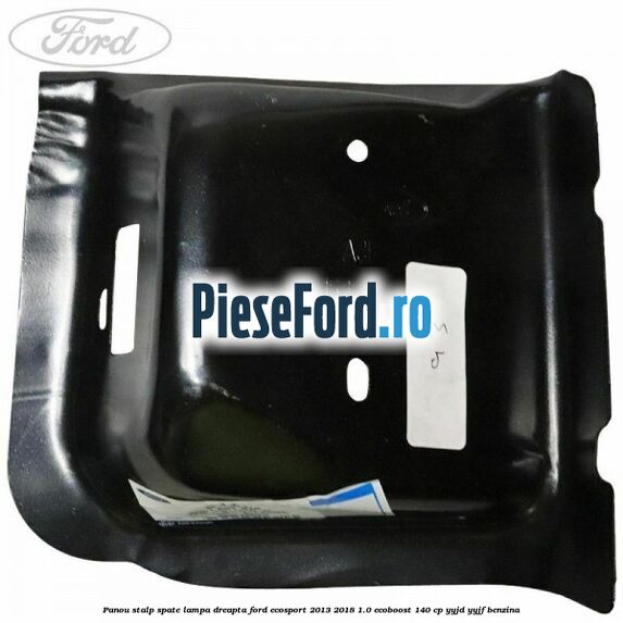 Panou stalp spate lampa dreapta Ford EcoSport 2013-2018 1.0 EcoBoost 140 cp YYJD, YYJF benzina