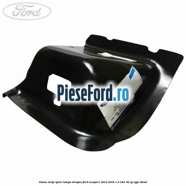 Panou stalp spate lampa dreapta Ford EcoSport 2013-2018 1.5 TDCi 90 cp UGJE diesel