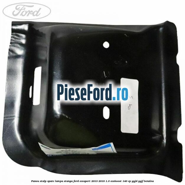 Panou stalp spate lampa stanga Ford EcoSport 2013-2018 1.0 EcoBoost 140 cp Panou stalp spate lampa stanga Ford EcoSport 2013-2018 1.0 EcoBoost 140 cp YYJD, YYJF benzina