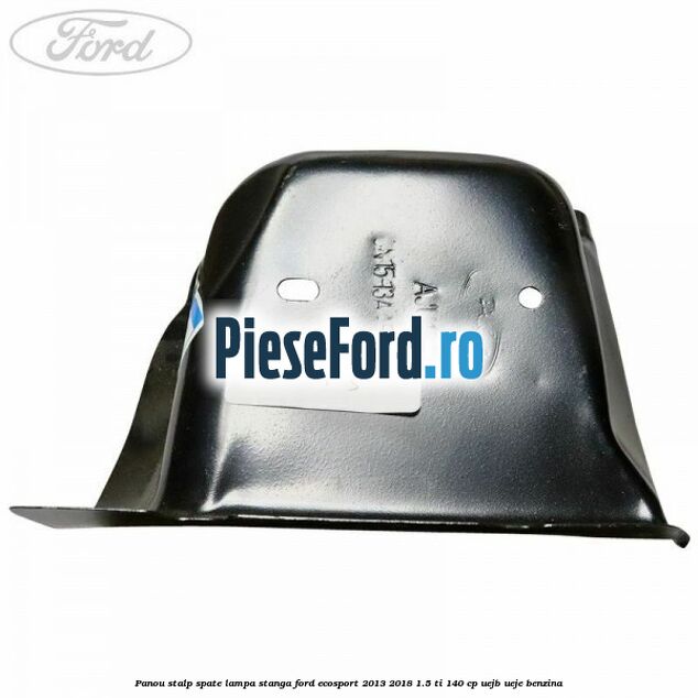 Panou stalp spate lampa stanga Ford EcoSport 2013-2018 1.5 Ti 140 cp UEJB, UEJE benzina