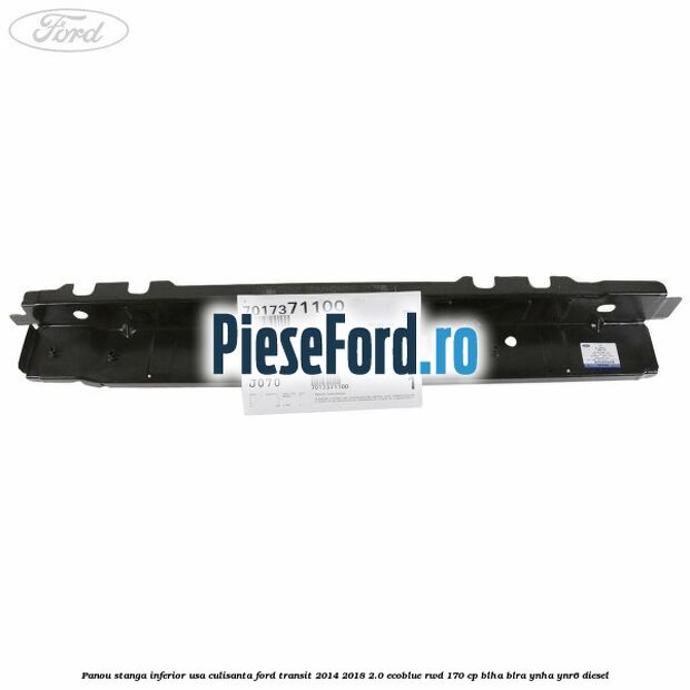 Panou stanga inferior usa culisanta Ford Transit 2014-2018 2.0 EcoBlue RWD 170 cp BLHA, BLRA, YNHA, YNR6 diesel