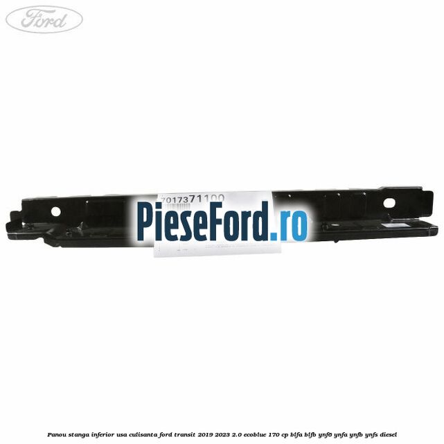 Panou stanga inferior usa culisanta Ford Transit 2019-2023 2.0 EcoBlue 170 cp BLFA, BLFB, YNF6, YNFA, YNFB, YNFS diesel
