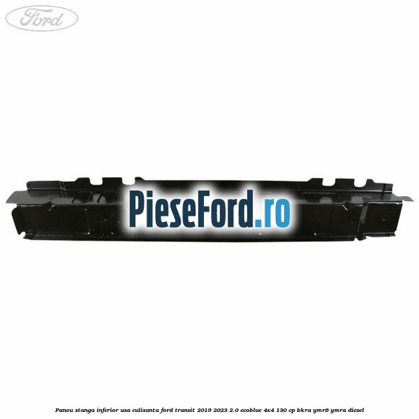 Panou stanga inferior usa culisanta Ford Transit 2019-2023 2.0 EcoBlue 4x4 130 cp BKRA, YMR6, YMRA diesel