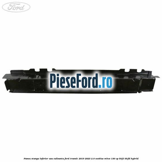 Panou stanga inferior usa culisanta Ford Transit 2019-2023 2.0 EcoBlue mHEV 130 cp BKFC, BKFD Hybrid