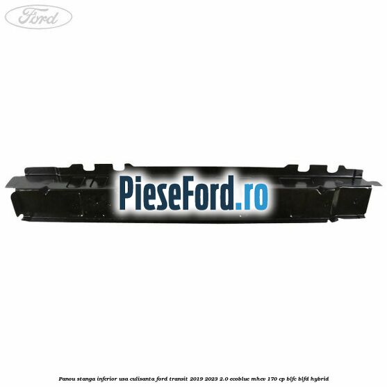 Panou stanga inferior usa culisanta Ford Transit 2019-2023 2.0 EcoBlue mHEV 170 cp BLFC, BLFD Hybrid