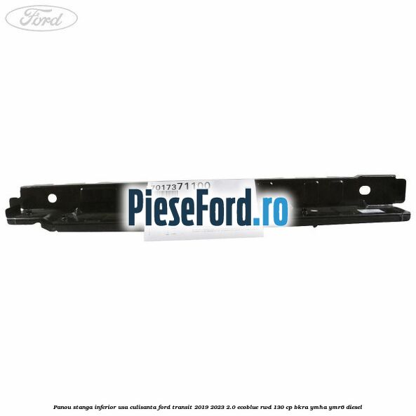 Panou stanga inferior usa culisanta Ford Transit 2019-2023 2.0 EcoBlue RWD 130 cp BKRA, YMHA, YMR6 diesel