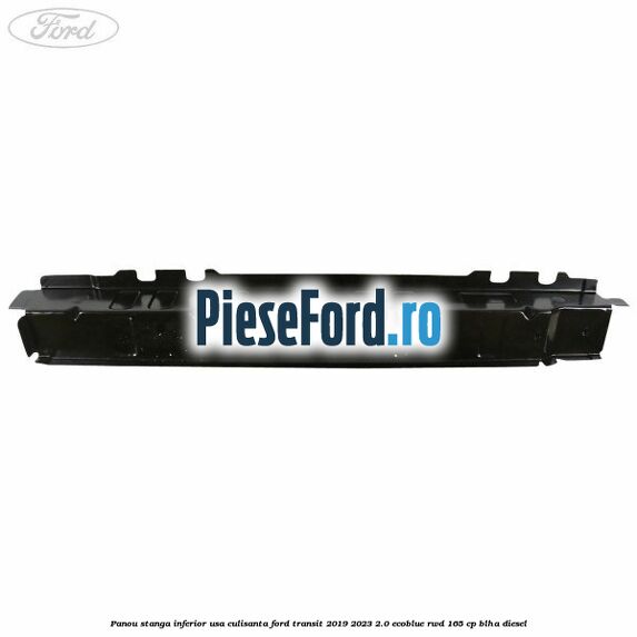 Panou stanga inferior usa culisanta Ford Transit 2019-2023 2.0 EcoBlue RWD 165 cp Panou stanga inferior usa culisanta Ford Transit 2019-2023 2.0 EcoBlue RWD 165 cp BLHA diesel