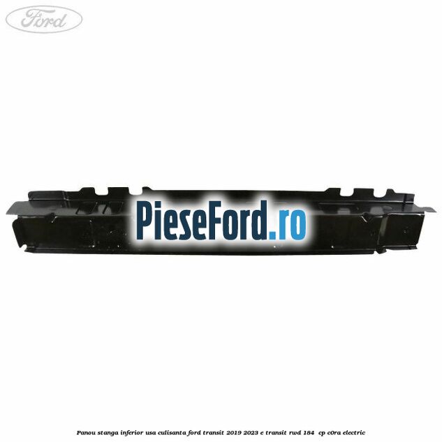 Panou stanga inferior usa culisanta Ford Transit 2019-2023 E-TRANSIT RWD 184  cp C0RA electric