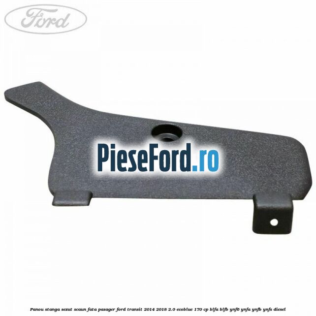 Panou stanga sezut scaun fata pasager Ford Transit 2014-2018 2.0 EcoBlue 170 cp Panou stanga sezut scaun fata pasager Ford Transit 2014-2018 2.0 EcoBlue 170 cp BLFA, BLFB, YNF6, YNFA, YNFB, YNFS diesel
