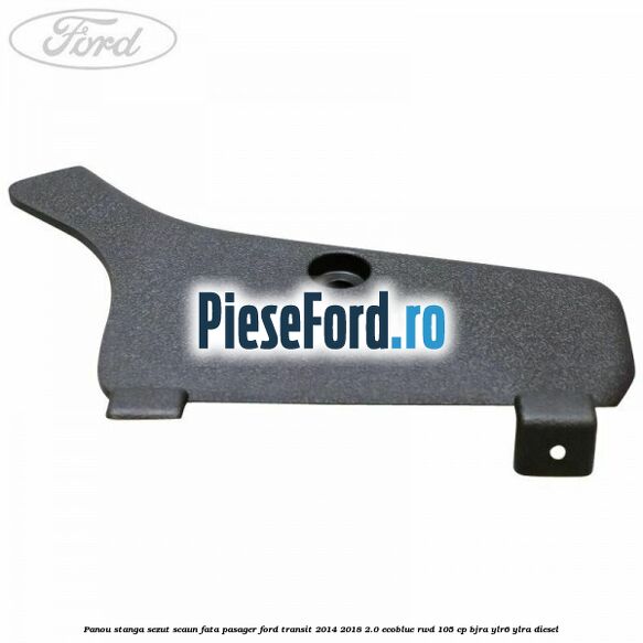 Panou stanga sezut scaun fata pasager Ford Transit 2014-2018 2.0 EcoBlue RWD 105 cp Panou stanga sezut scaun fata pasager Ford Transit 2014-2018 2.0 EcoBlue RWD 105 cp BJRA, YLR6, YLRA diesel
