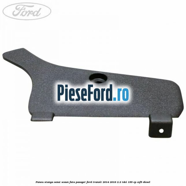 Panou stanga sezut scaun fata pasager Ford Transit 2014-2018 2.2 TDCi 155 cp CVF5 diesel