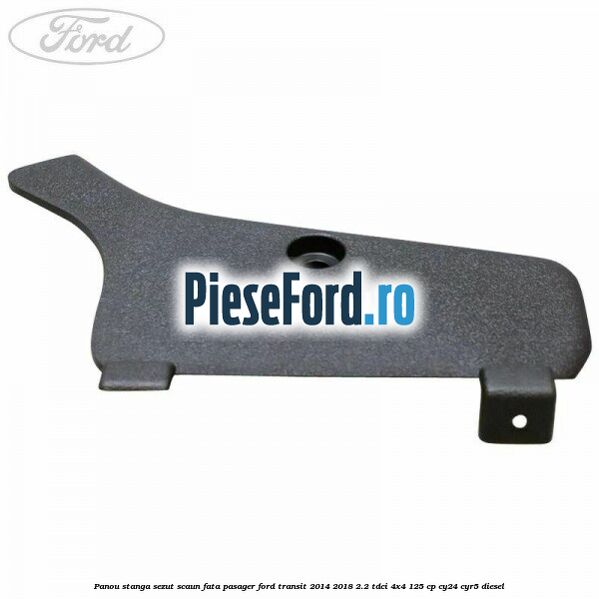 Panou stanga sezut scaun fata pasager Ford Transit 2014-2018 2.2 TDCi 4x4 125 cp CY24, CYR5 diesel