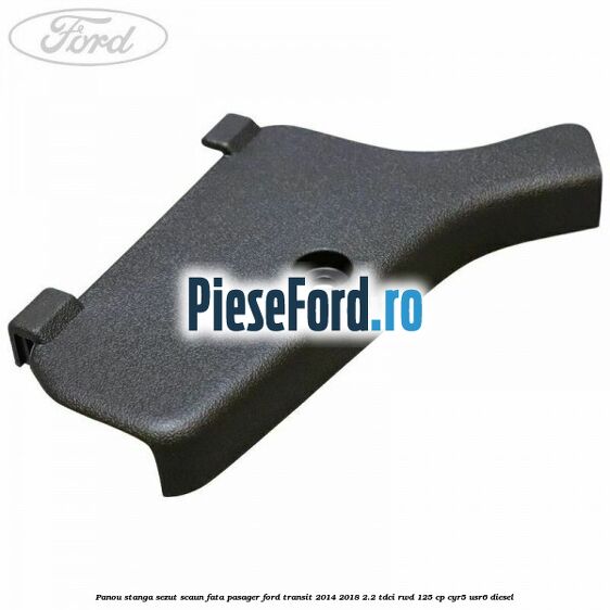 Panou stanga sezut scaun fata pasager Ford Transit 2014-2018 2.2 TDCi RWD 125 cp CYR5, USR6 diesel