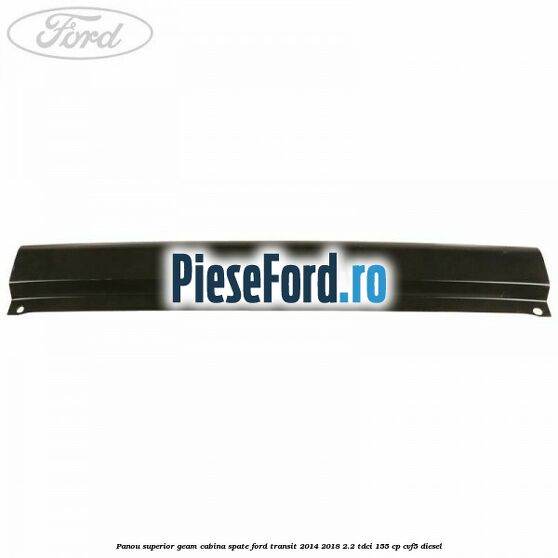 Panou superior geam cabina spate Ford Transit 2014-2018 2.2 TDCi 155 cp Panou superior geam cabina spate Ford Transit 2014-2018 2.2 TDCi 155 cp CVF5 diesel