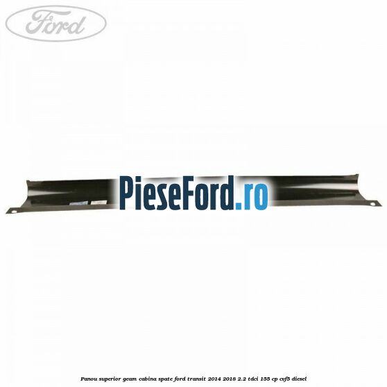 Panou superior geam cabina spate Ford Transit 2014-2018 2.2 TDCi 155 cp Panou superior geam cabina spate Ford Transit 2014-2018 2.2 TDCi 155 cp CVF5 diesel