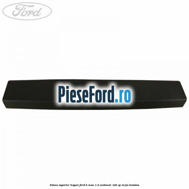 Panou superior hayon Ford B-Max 1.0 EcoBoost 120 cp M1JA benzina