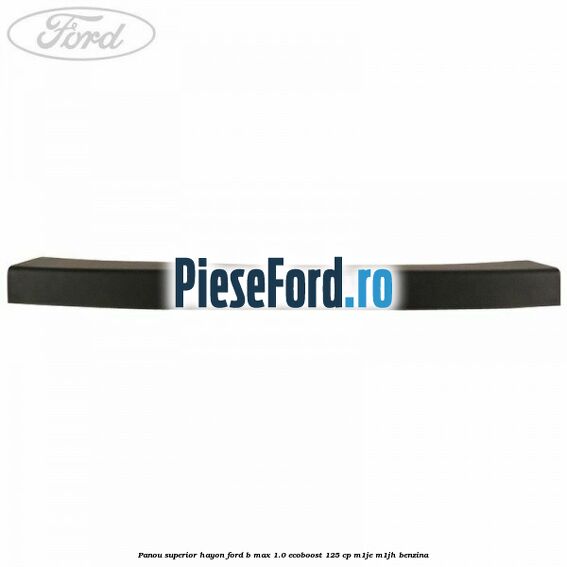 Panou superior hayon Ford B-Max 1.0 EcoBoost 125 cp M1JE, M1JH benzina