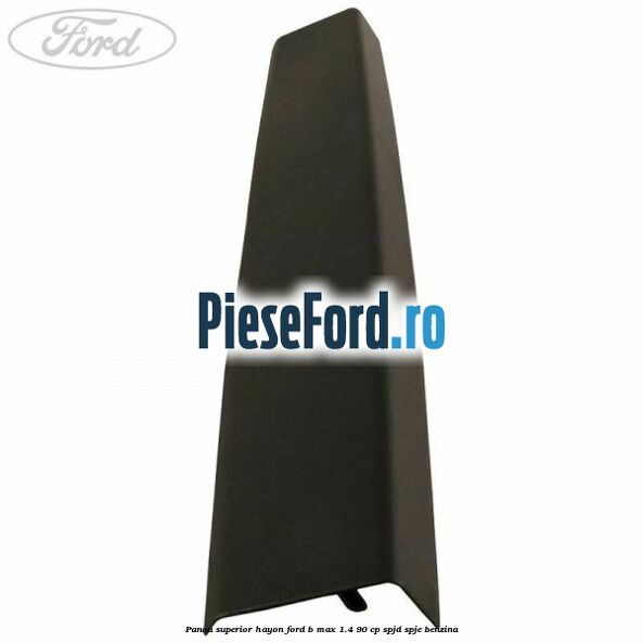 Panou superior hayon Ford B-Max 1.4 90 cp SPJD, SPJE benzina