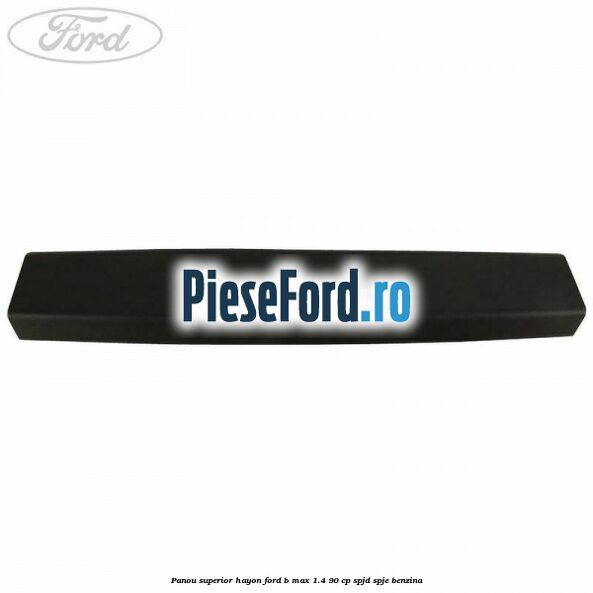 Panou superior hayon Ford B-Max 1.4 90 cp SPJD, SPJE benzina