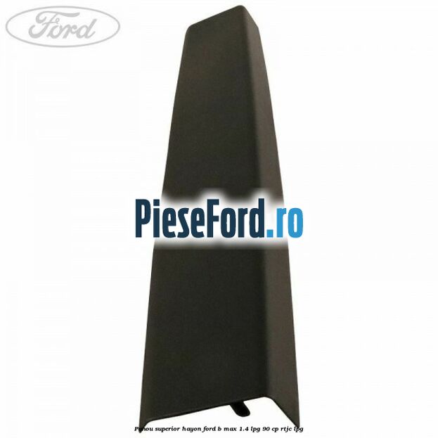Panou superior hayon Ford B-Max 1.4 LPG 90 cp RTJC LPG