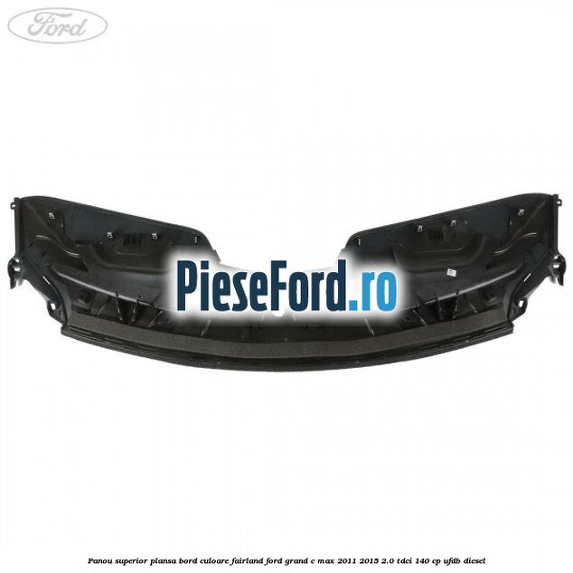 Panou superior plansa bord culoare fairland Ford Grand C-Max 2011-2015 2.0 TDCi 140 cp UFDB diesel